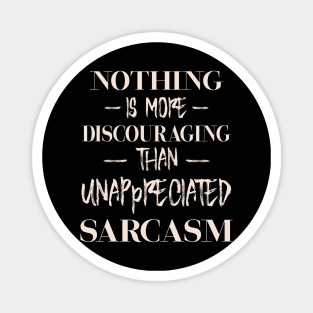 Nothing is more discouraging than an unappreciated sarcasm Magnet